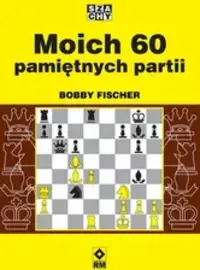 Moich 60 pamiętnych partii Bobby Fischer